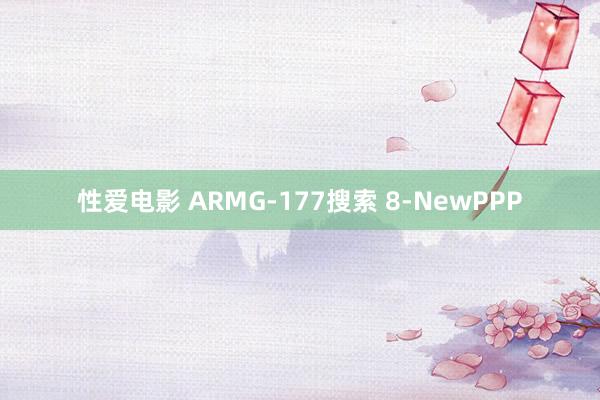 性爱电影 ARMG-177搜索 8-NewPPP