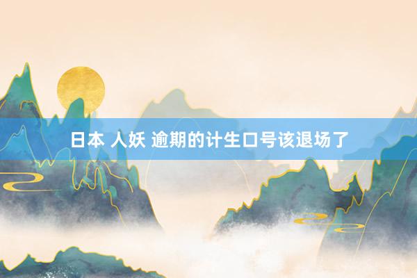 日本 人妖 逾期的计生口号该退场了