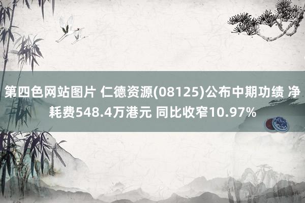第四色网站图片 仁德资源(08125)公布中期功绩 净耗费548.4万港元 同比收窄10.97%